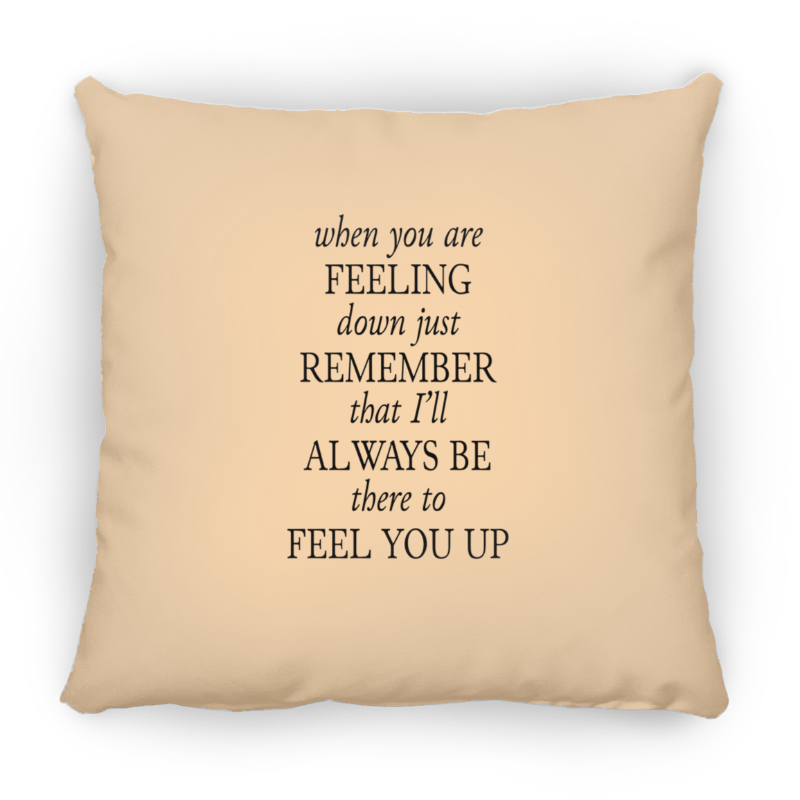 When You Are Feeling Down | Square Pillow