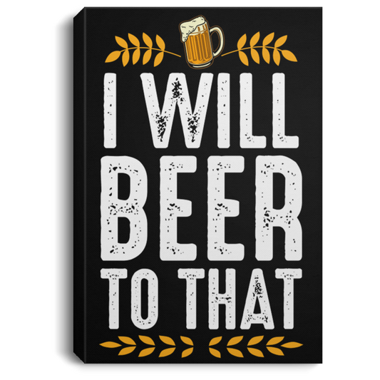 I Will Beer To That |  Portrait Canvas Frame