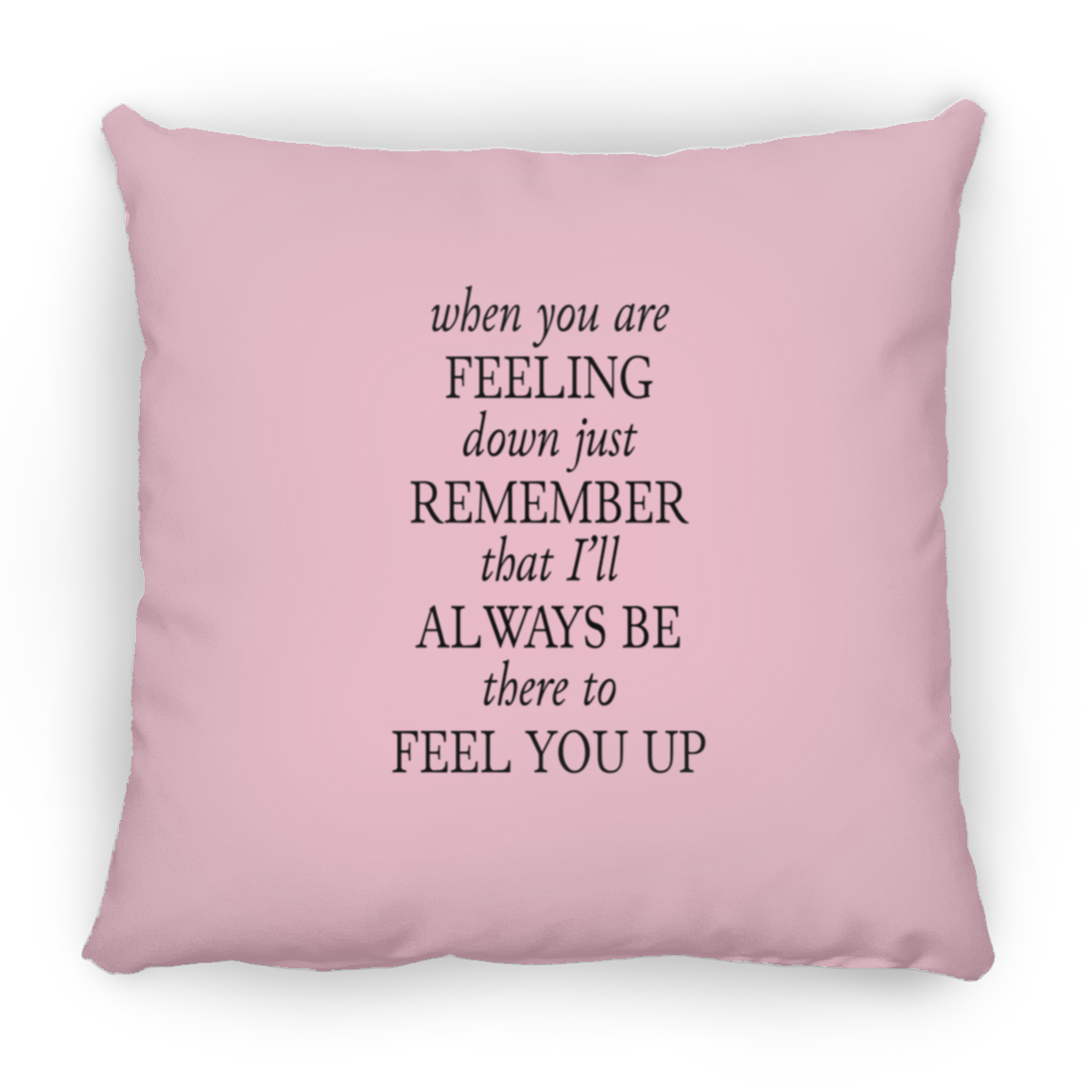 When You Are Feeling Down | Square Pillow