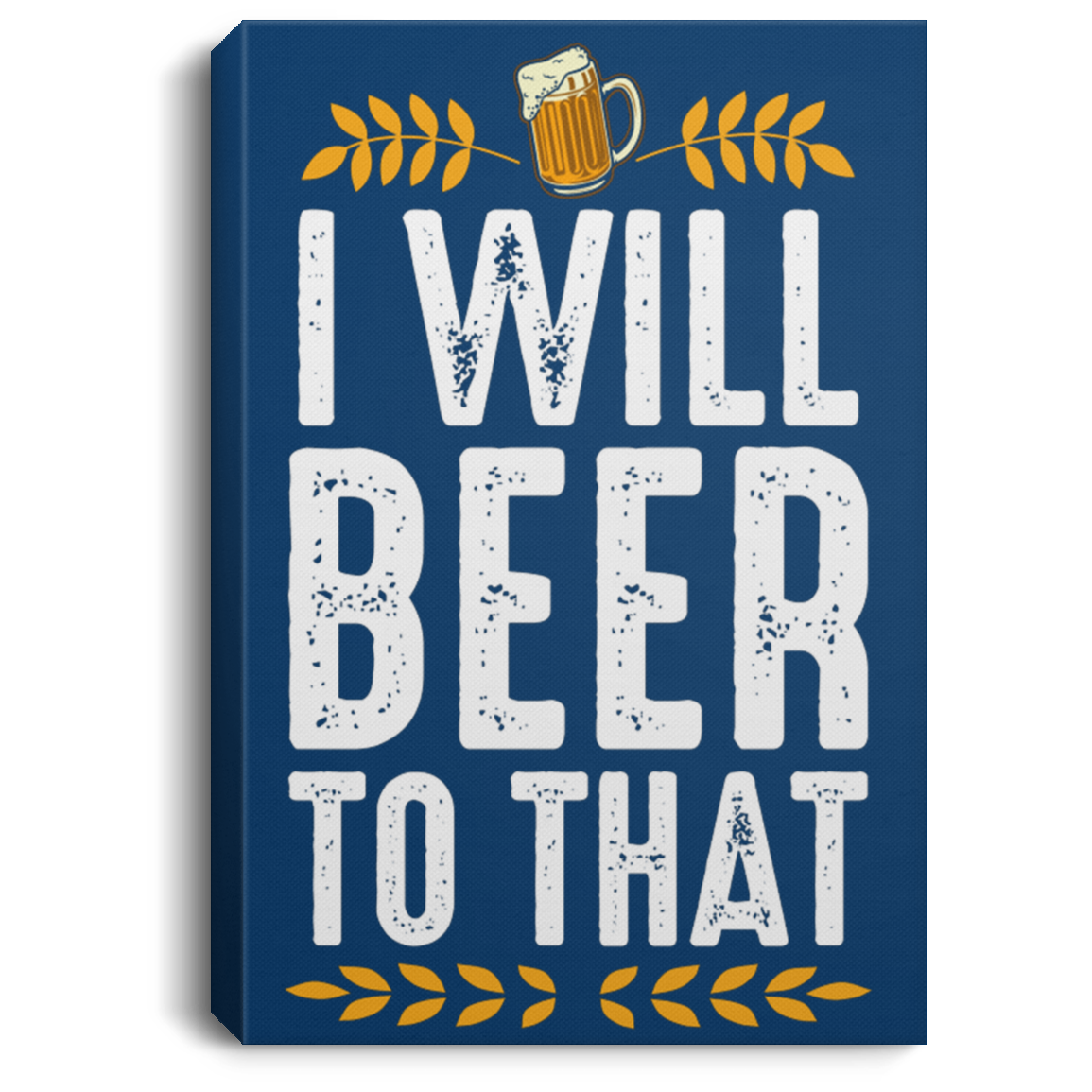 I Will Beer To That |  Portrait Canvas Frame