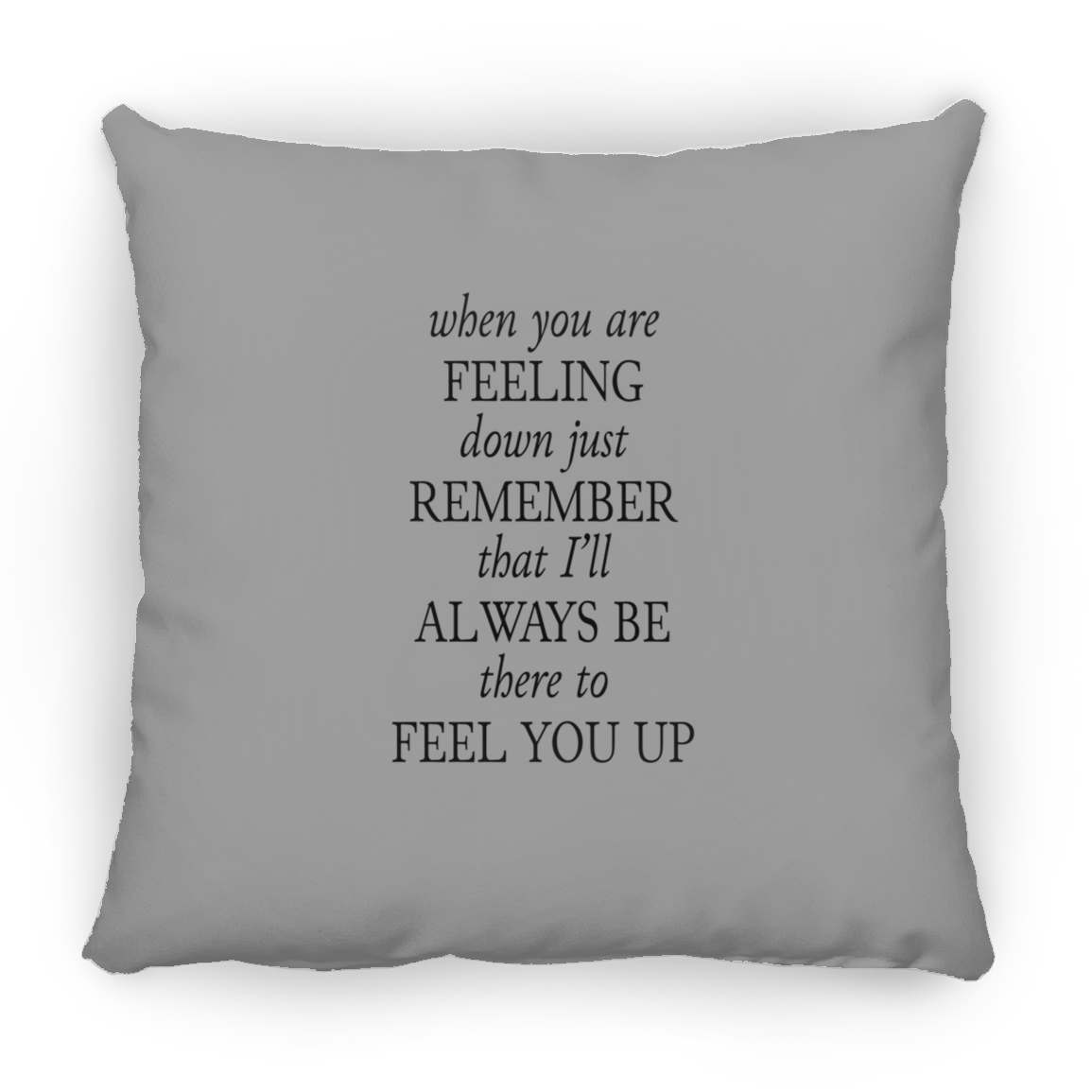 When You Are Feeling Down | Square Pillow