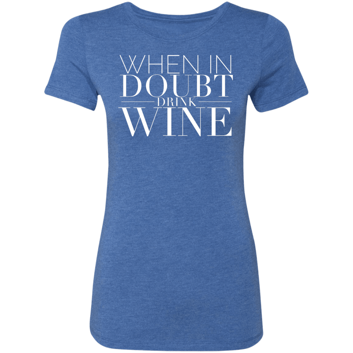 When In Doubt Drink W | Ladies' Triblend T-Shirt