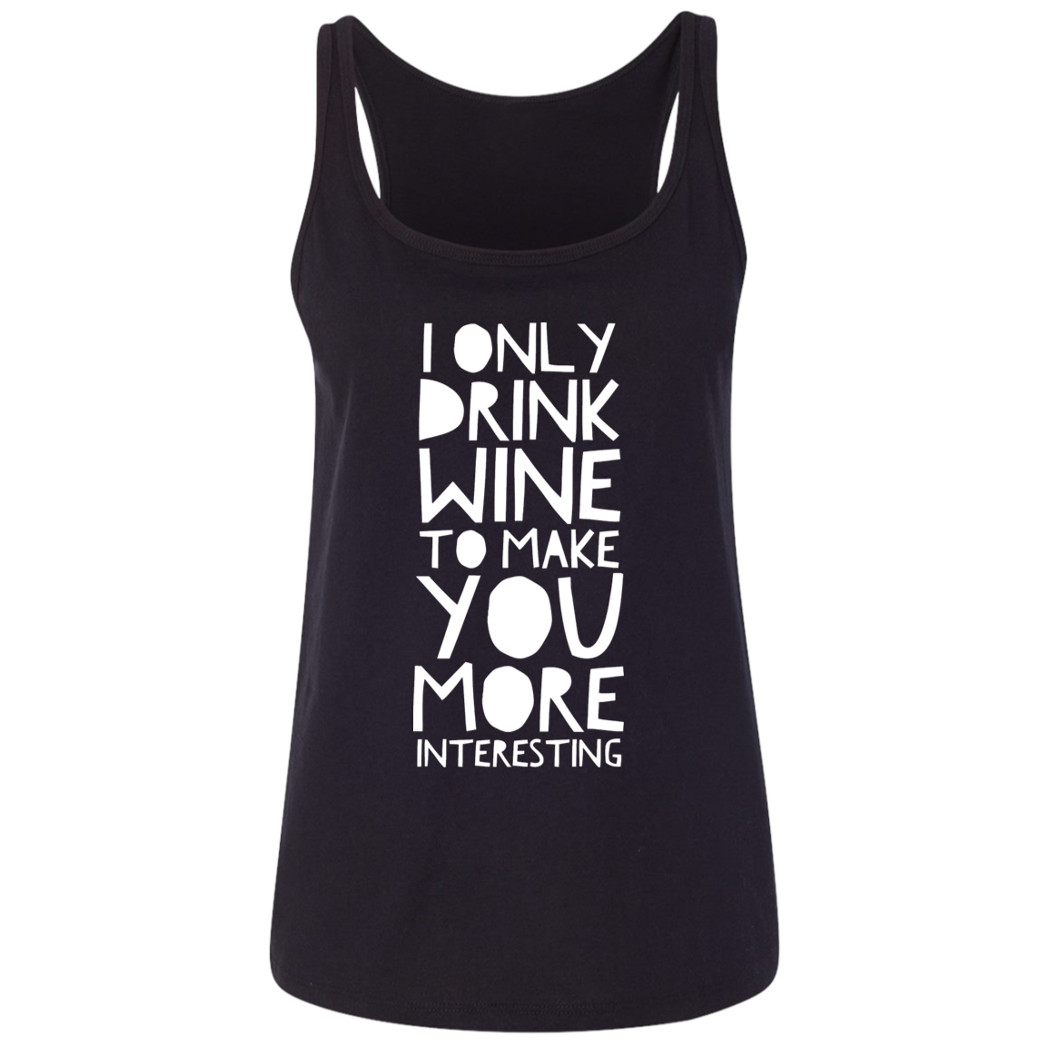 I Only Drink Wine To Make You More Interesting | Ladies Tops