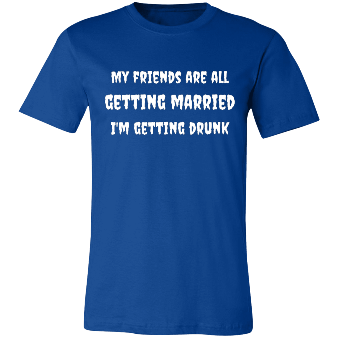 My Friends Are All Getting Married | Unisex T-Shirt