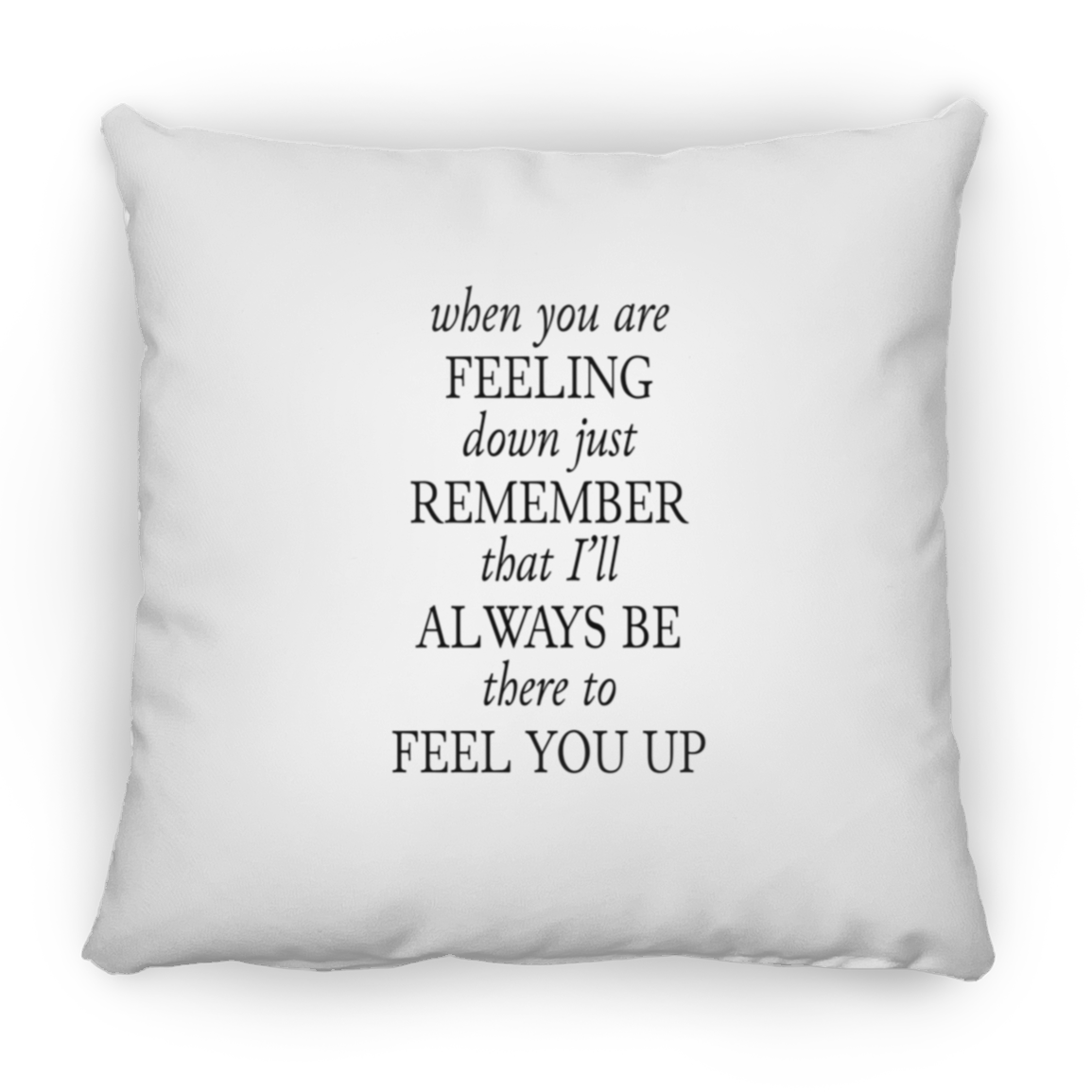 When You Are Feeling Down | Square Pillow