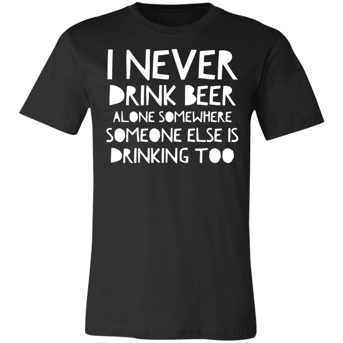 I never drink Beer alone | Unisex Jersey Short-Sleeve T-Shirt