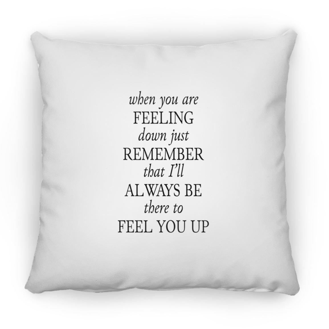 When You Are Feeling Down | Square Pillow