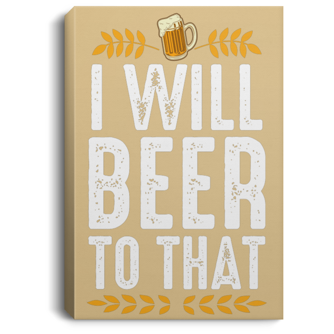 I Will Beer To That |  Portrait Canvas Frame