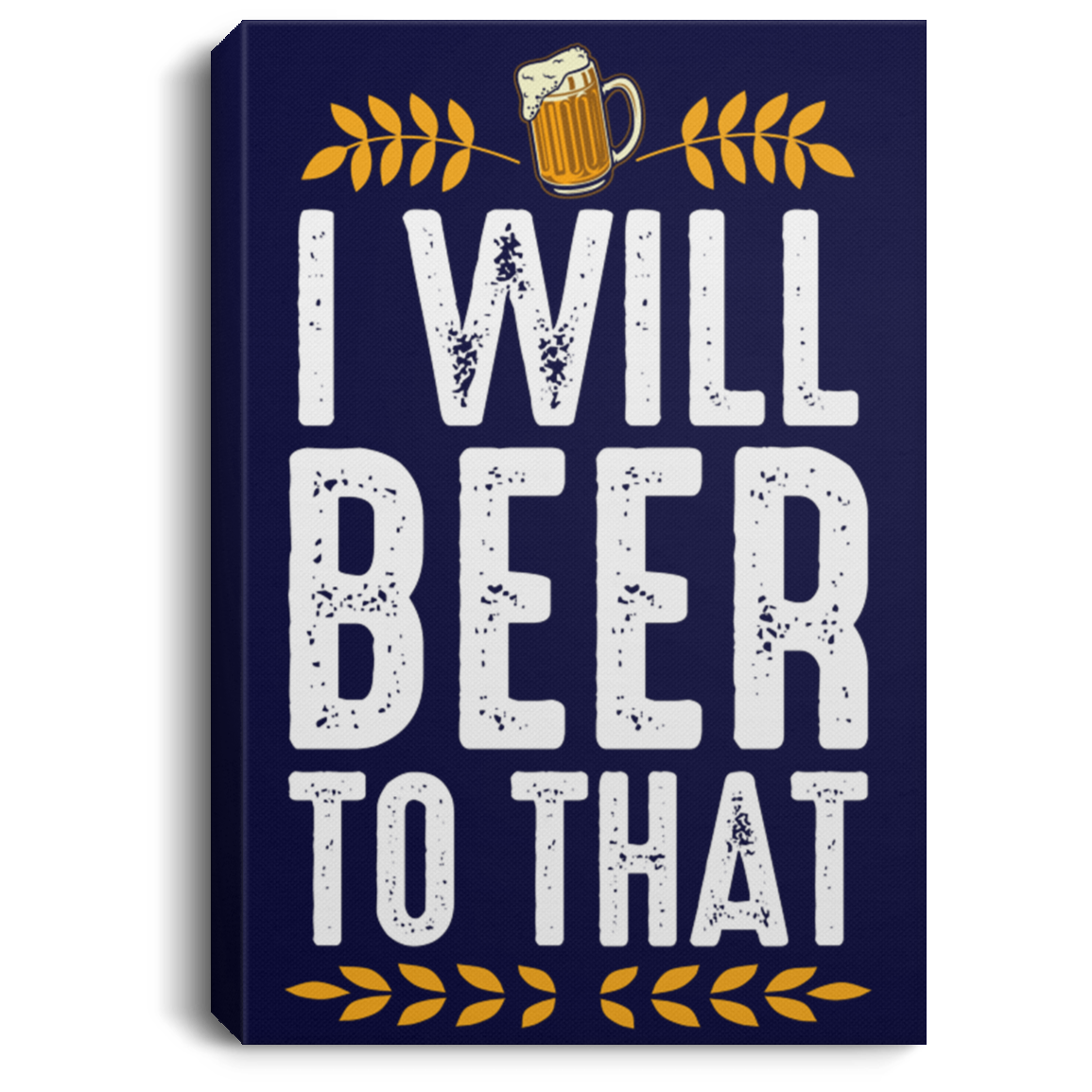 I Will Beer To That |  Portrait Canvas Frame