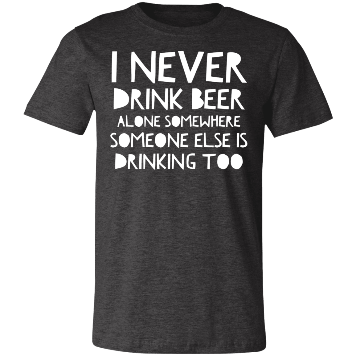 I never drink Beer alone | Unisex Jersey Short-Sleeve T-Shirt