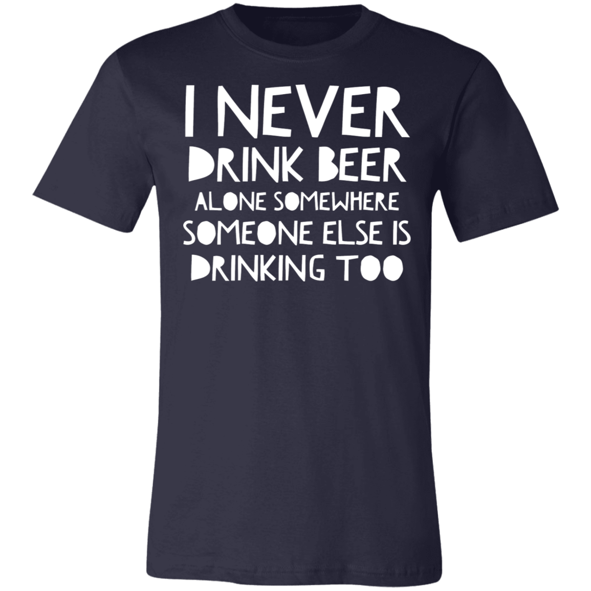 I never drink Beer alone | Unisex Jersey Short-Sleeve T-Shirt