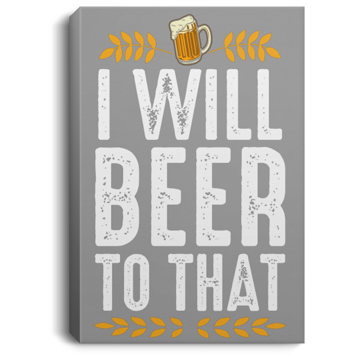 I Will Beer To That |  Portrait Canvas Frame