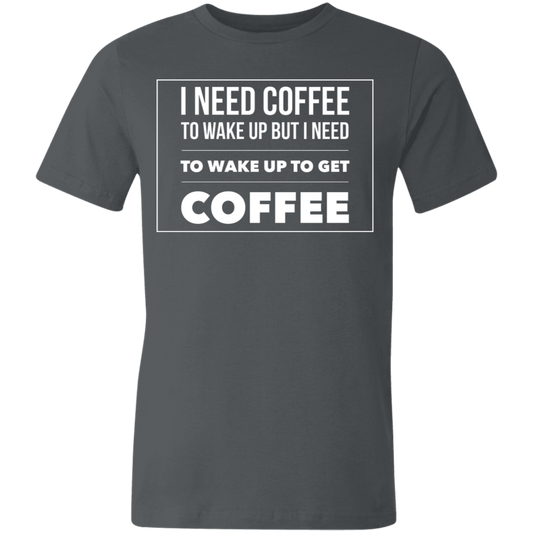 I Need To Wake Up To Get My Coffee | Unisex Sleeve T-Shirt