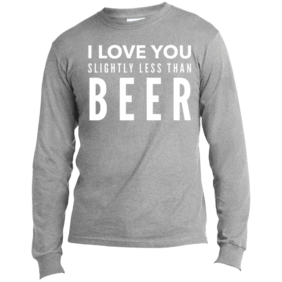 I Love You Slightly Less Than Beer | Long Sleeve Made in the US T-Shirt