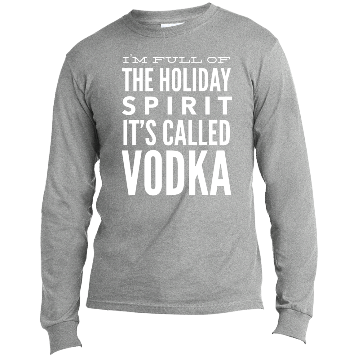 I Am Full Of The Holiday Spirit | Long Sleeve Made in the US T-Shirt