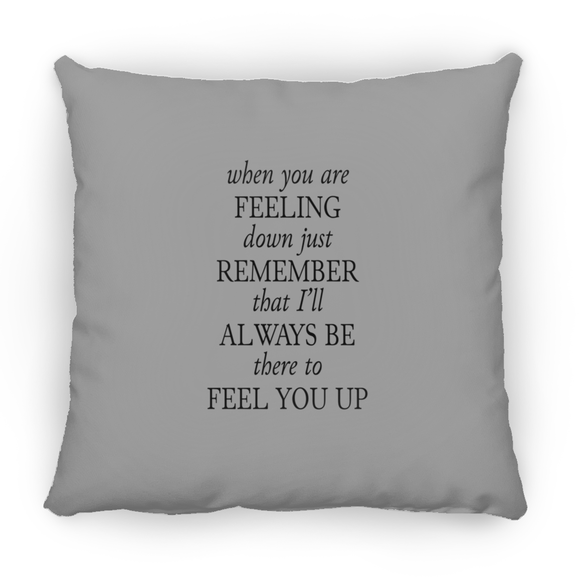 When You Are Feeling Down | Square Pillow